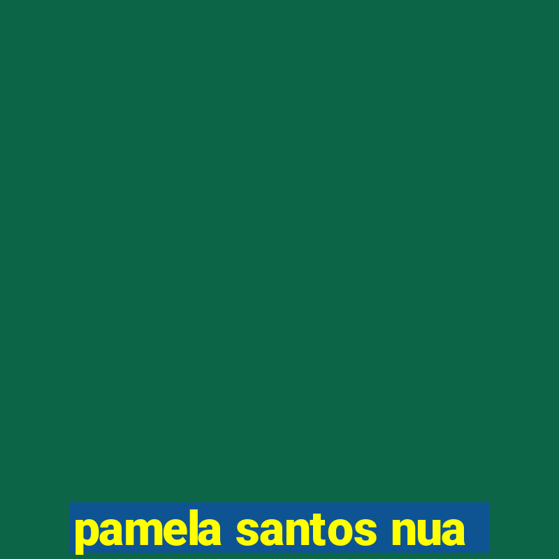 pamela santos nua